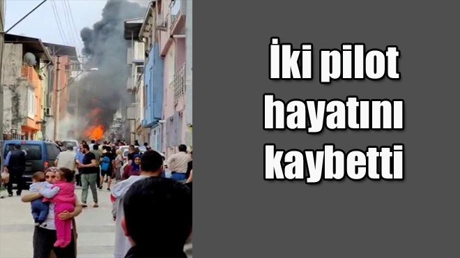 İKİ PİLOT HAYATINI KAYBETTİ