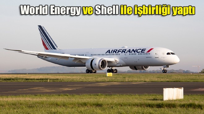 AIR FRANCE SÜRDÜRÜLEBİLİR YAKITLA UÇUŞLARA BAŞLIYOR