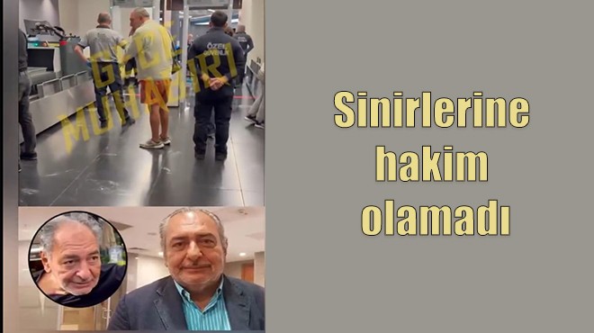 REHA MUHTAR HAVALİMANINI KARIŞTIRDI