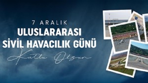 7 ARALIK DÜNYA SİVİL HAVACILIK GÜNÜ