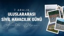7 ARALIK DÜNYA SİVİL HAVACILIK GÜNÜ