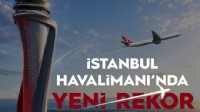 İSTANBUL HAVALİMANI AVRUPA’DA TÜM ZAMANLARIN REKORUNU KIRDI