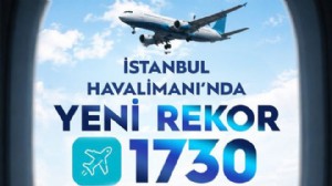 İSTANBUL HAVALİMANI’NDA YENİ REKOR